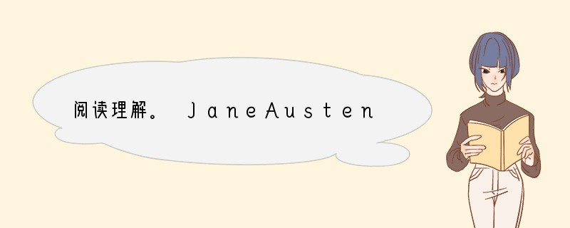 阅读理解。 JaneAusten,afamousEnglishwriter,wasb